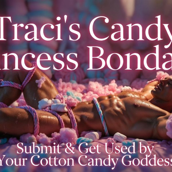 Traci’s Candy Princess Bondage – Submit & Get Used by Your Cotton Candy Goddess