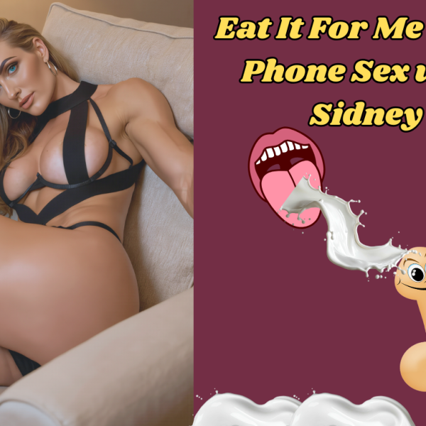 Eat It For Me – CEI Phone Sex with Sidney