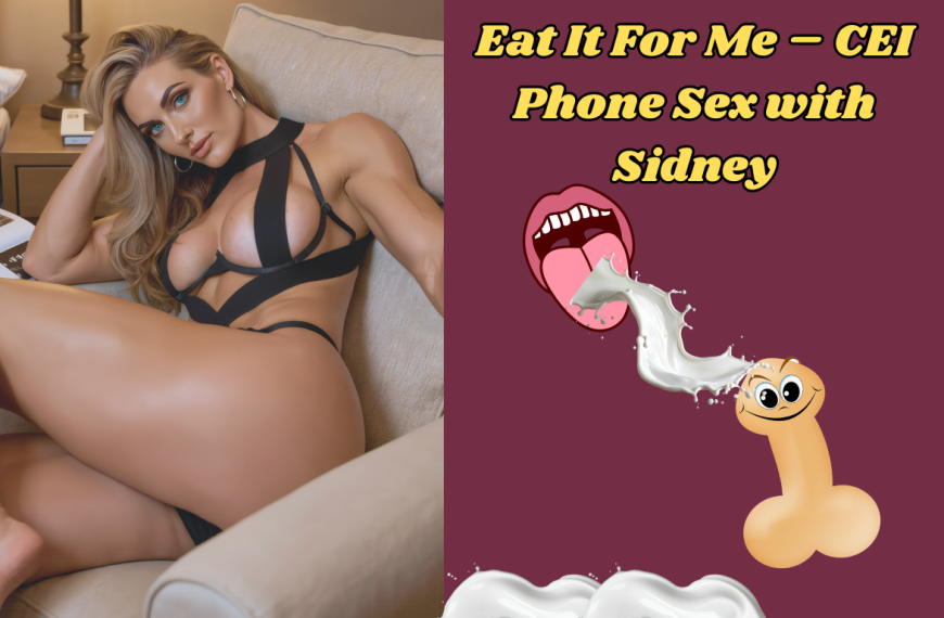 Eat It For Me – CEI Phone Sex with Sidney